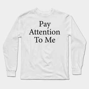 pay attention to me Long Sleeve T-Shirt